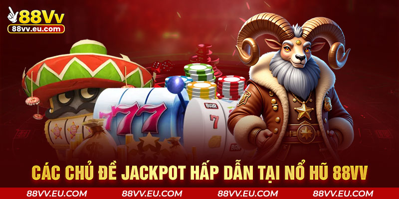 Các chủ đề jackpot hấp dẫn tại nổ hũ 88VV Các chủ đề jackpot hấp dẫn tại nổ hũ 88VV