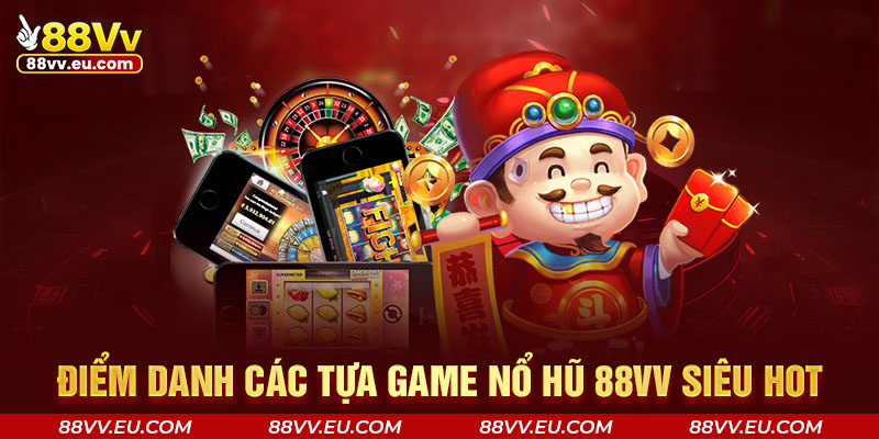 Điểm danh các tựa game nổ hũ 88VV siêu hot Điểm danh các tựa game nổ hũ 88VV siêu hot