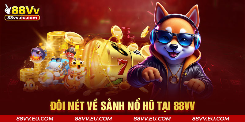 Đôi nét về sảnh nổ hũ tại 88VV Đôi nét về sảnh nổ hũ tại 88VV