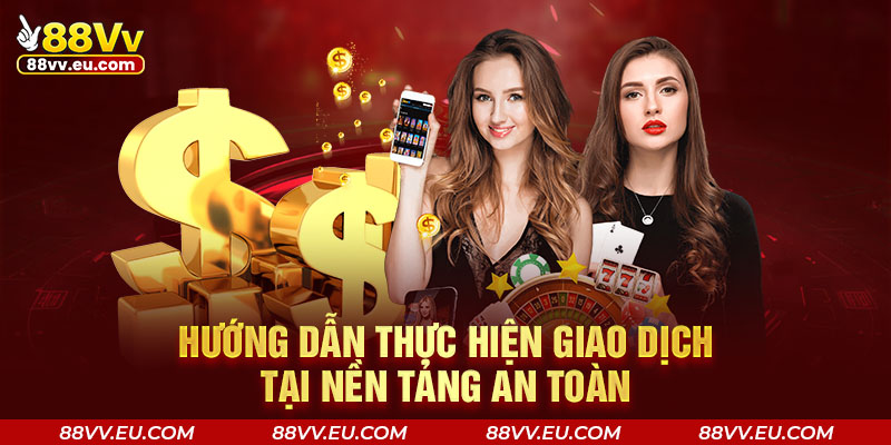 Hướng dẫn thực hiện giao dịch tại nền tảng an toàn Hướng dẫn thực hiện giao dịch tại nền tảng an toàn