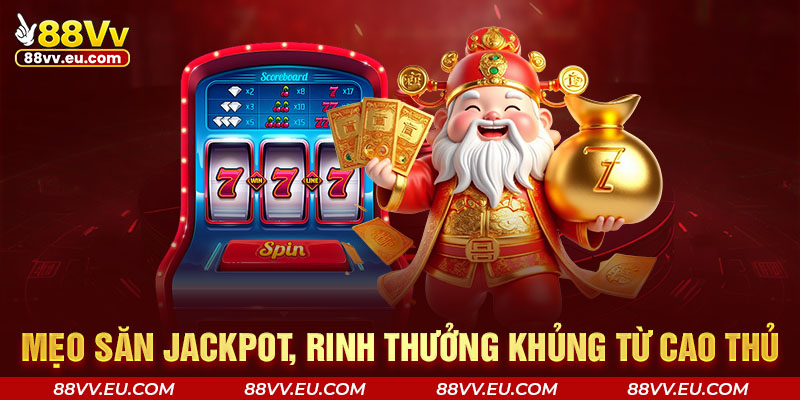 Mẹo săn jackpot, rinh thưởng khủng từ cao thủ Mẹo săn jackpot, rinh thưởng khủng từ cao thủ